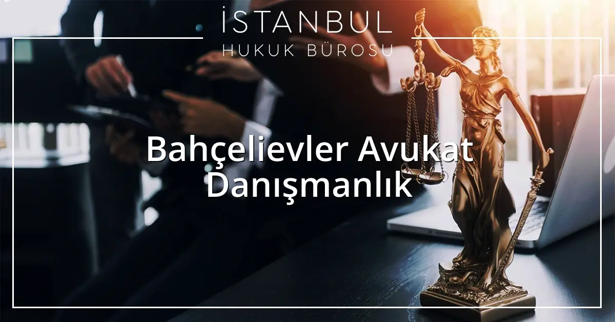Bahçelievler Avukat Danışmanlık