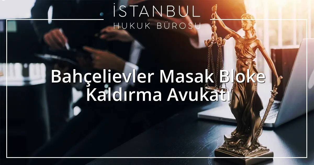 Bahçelievler Masak Bloke Kaldırma Avukatı