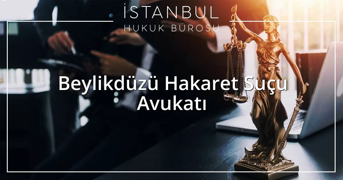Beylikdüzü Hakaret Suçu Avukatı