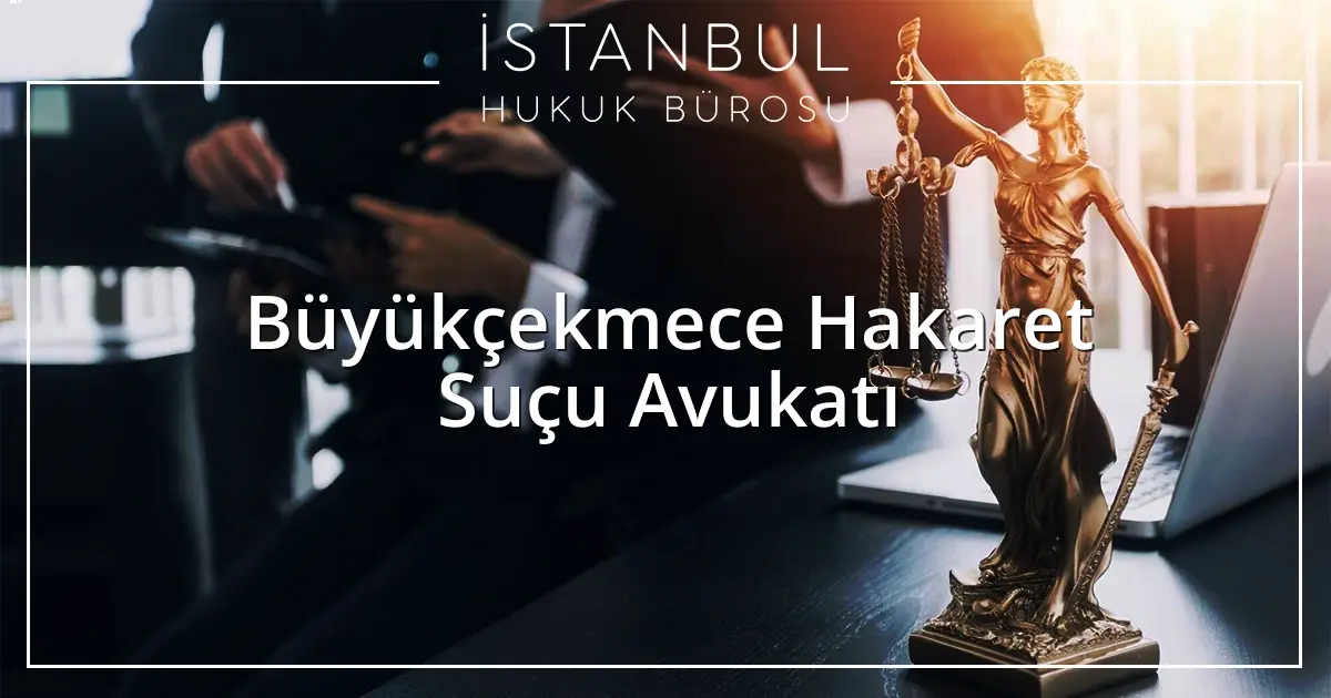 Büyükçekmece Hakaret Suçu Avukatı