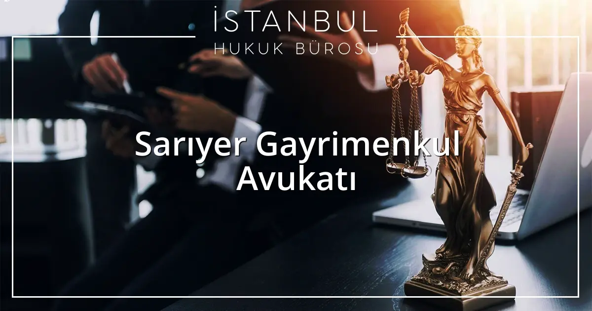 Sarıyer Gayrimenkul Avukatı